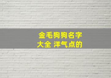 金毛狗狗名字大全 洋气点的